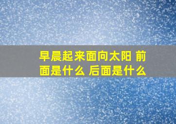 早晨起来面向太阳 前面是什么 后面是什么